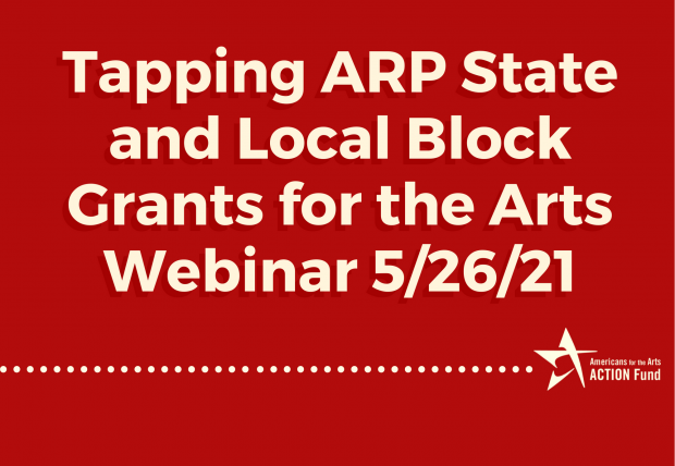 Tapping ARP State and Local Block Grants for the Arts Webinar 5/26/21 @ 3pm ET